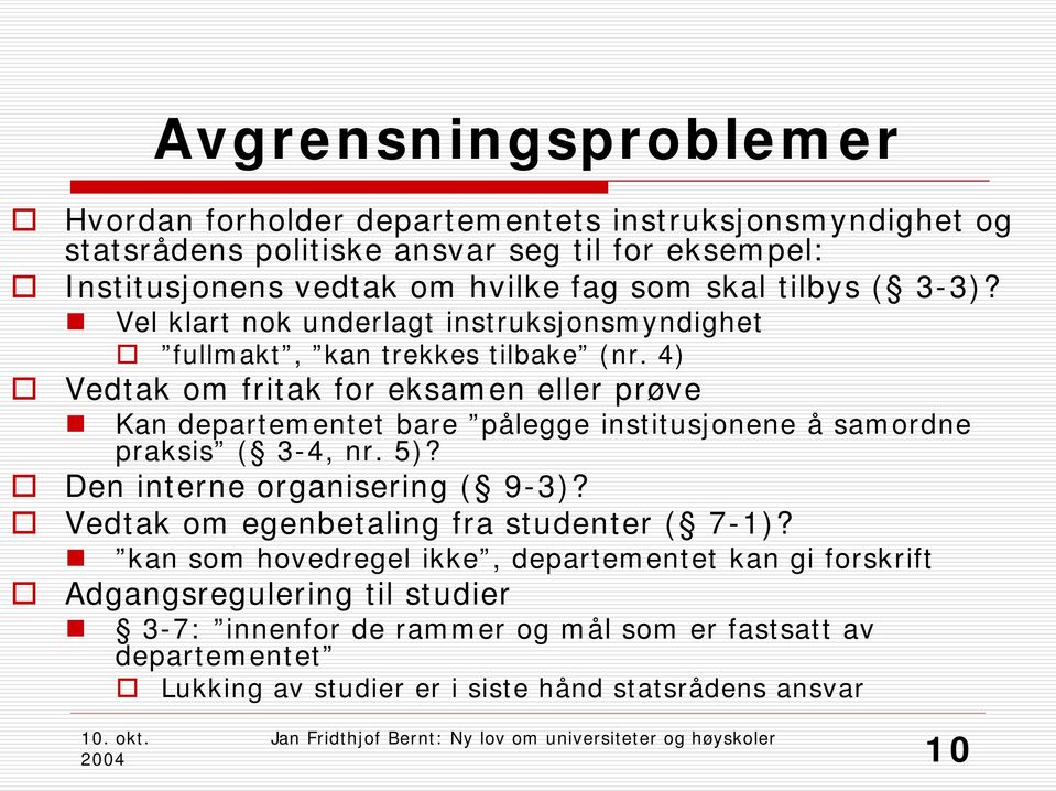 4) Vedtak om fritak for eksamen eller prøve Kan departementet bare pålegge institusjonene å samordne praksis ( 3-4, nr. 5)? Den interne organisering ( 9-3)?