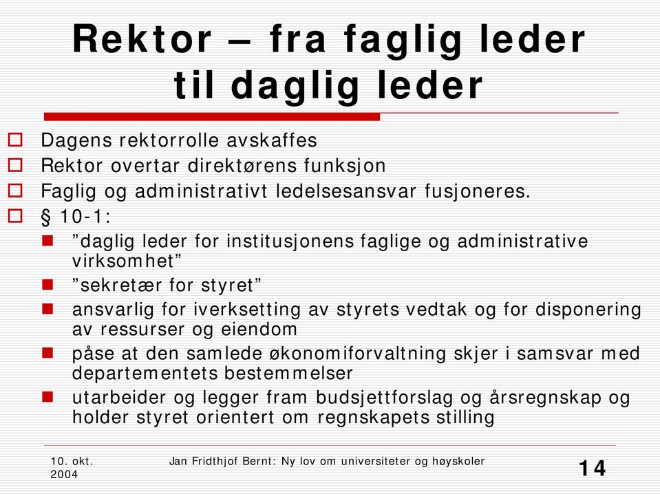 10-1: daglig leder for institusjonens faglige og administrative virksomhet sekretær for styret ansvarlig for iverksetting av styrets