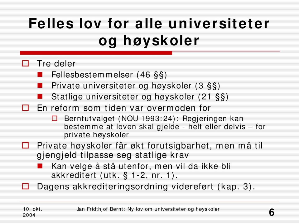 skal gjelde - helt eller delvis for private høyskoler Private høyskoler får økt forutsigbarhet, men må til gjengjeld tilpasse seg