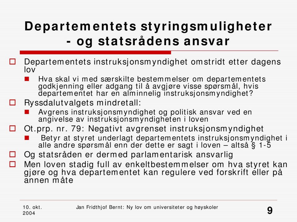 Ryssdalutvalgets mindretall: Avgrens instruksjonsmyndighet og politisk ansvar ved en angivelse av instruksjonsmyndigheten i loven Ot.prp. nr.