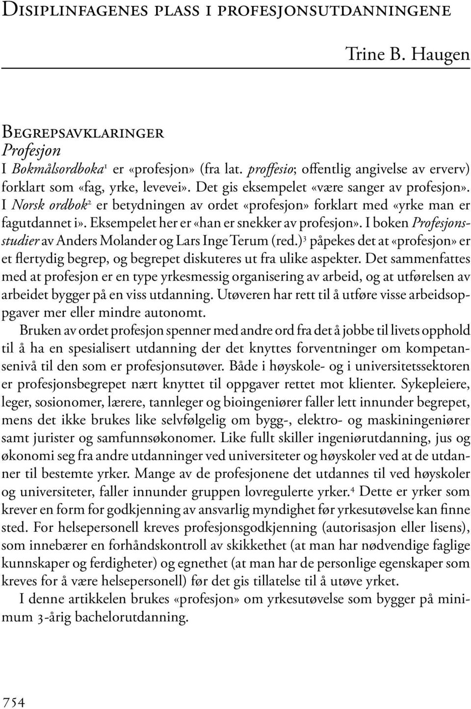 I Norsk ordbok 2 er betydningen av ordet «profesjon» forklart med «yrke man er fagutdannet i». Eksempelet her er «han er snekker av profesjon».