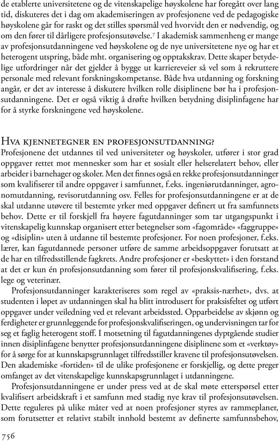 7 I akademisk sammenheng er mange av profesjonsutdanningene ved høyskolene og de nye universitetene nye og har et heterogent utspring, både mht. organisering og opptakskrav.