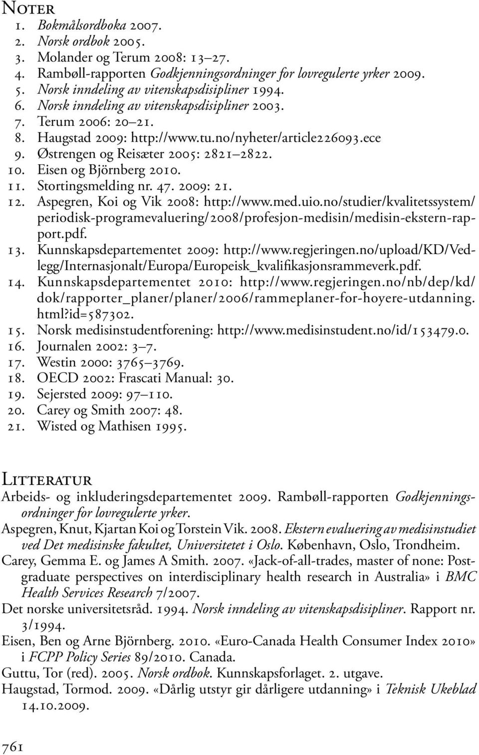 Østrengen og Reisæter 2005: 2821 2822. 10. Eisen og Björnberg 2010. 11. Stortingsmelding nr. 47. 2009: 21. 12. Aspegren, Koi og Vik 2008: http://www.med.uio.