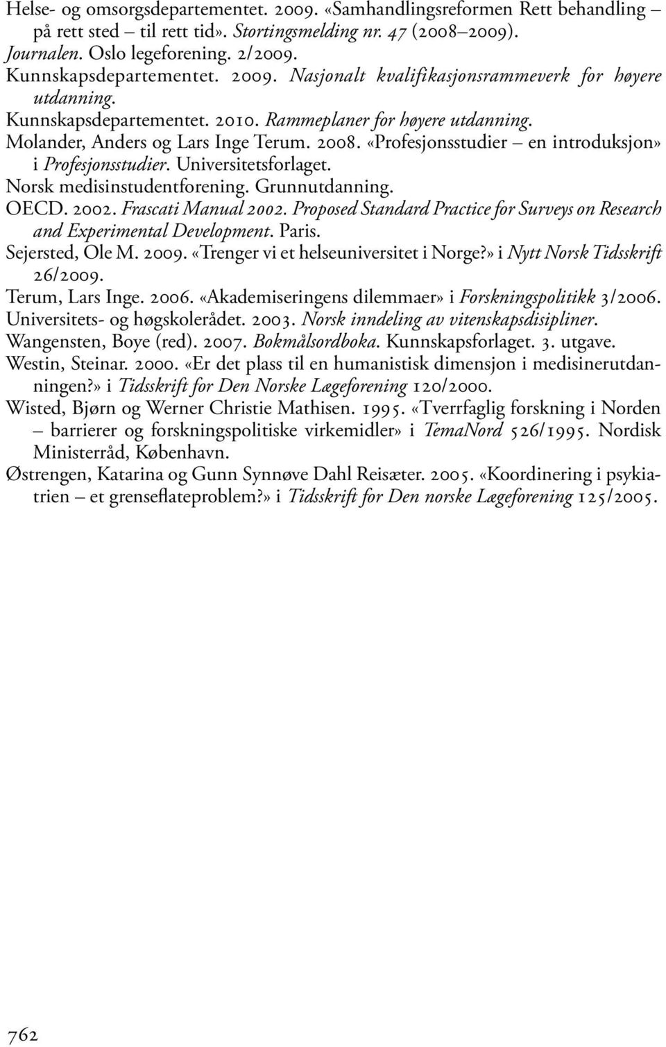 «Profesjonsstudier en introduksjon» i Profesjonsstudier. Universitetsforlaget. Norsk medisinstudentforening. Grunnutdanning. OECD. 2002. Frascati Manual 2002.