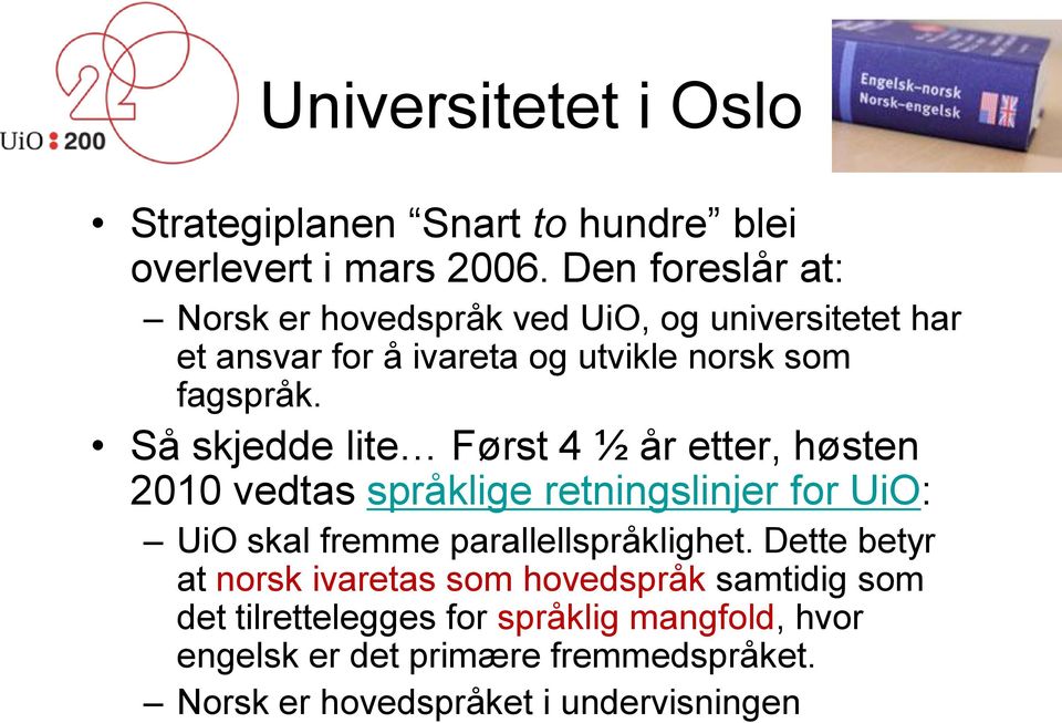 Så skjedde lite Først 4 ½ år etter, høsten 2010 vedtas språklige retningslinjer for UiO: UiO skal fremme parallellspråklighet.