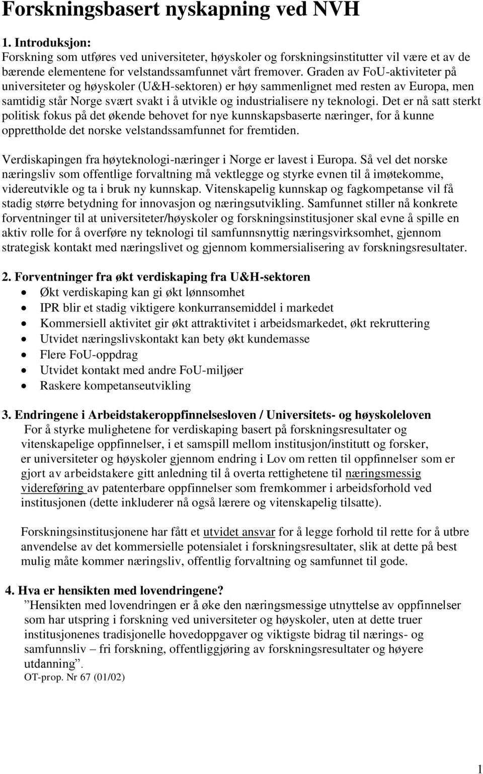 Graden av FoU-aktiviteter på universiteter og høyskoler (U&H-sektoren) er høy sammenlignet med resten av Europa, men samtidig står Norge svært svakt i å utvikle og industrialisere ny teknologi.