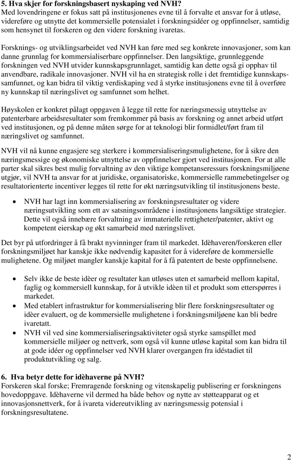 hensynet til forskeren og den videre forskning ivaretas. Forsknings- og utviklingsarbeidet ved NVH kan føre med seg konkrete innovasjoner, som kan danne grunnlag for kommersialiserbare oppfinnelser.