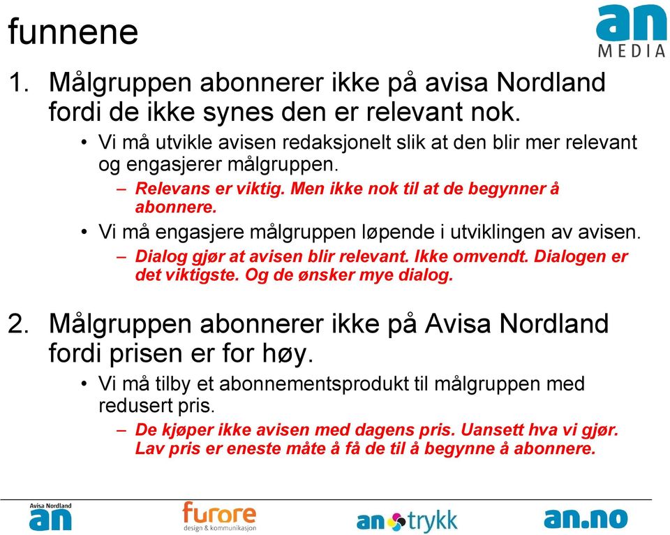 Vi må engasjere målgruppen løpende i utviklingen av avisen. Dialog gjør at avisen blir relevant. Ikke omvendt. Dialogen er det viktigste. Og de ønsker mye dialog. 2.