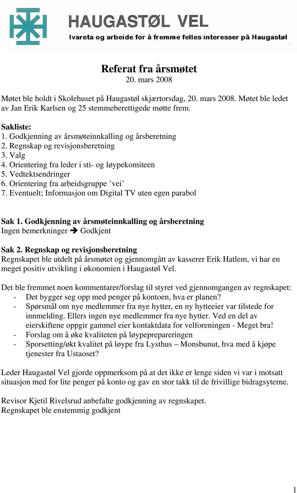 Eventuelt; Informasjon om Digital TV uten egen parabol Sak 1. Godkjenning av årsmøteinnkalling og årsberetning Ingen bemerkninger Godkjent Sak 2.