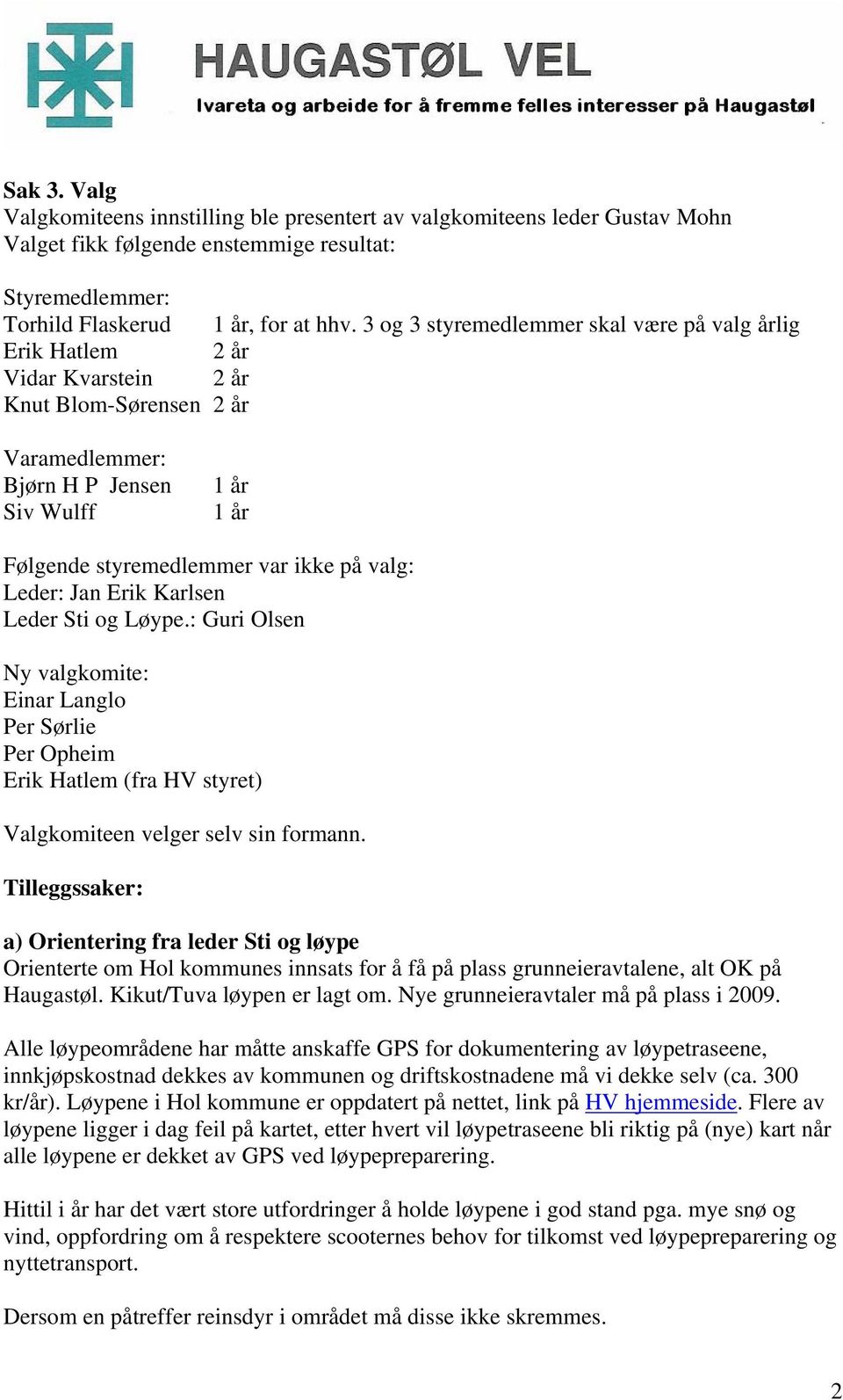 valg: Leder: Jan Erik Karlsen Leder Sti og Løype.: Guri Olsen Ny valgkomite: Einar Langlo Per Sørlie Per Opheim Erik Hatlem (fra HV styret) Valgkomiteen velger selv sin formann.