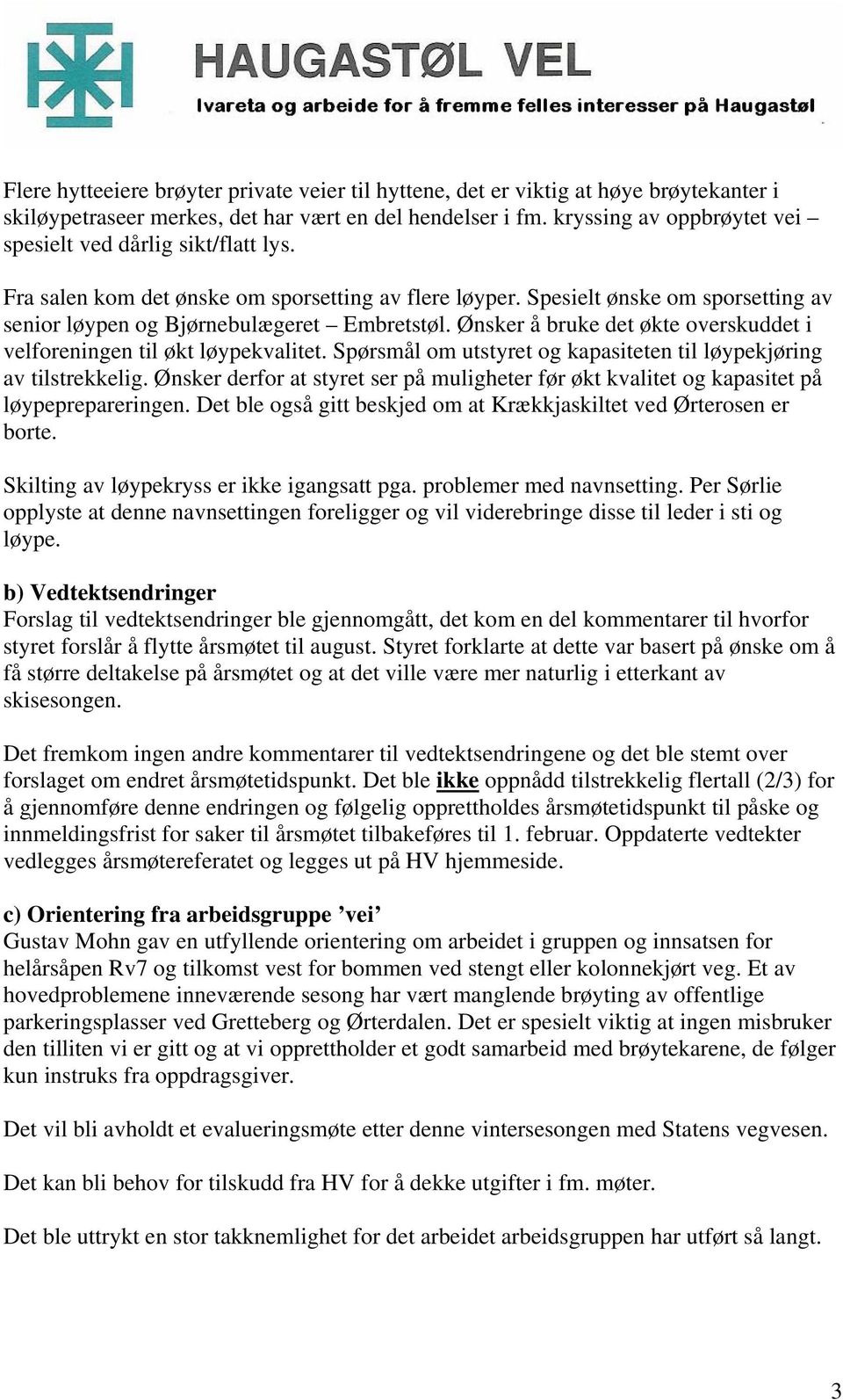 Ønsker å bruke det økte overskuddet i velforeningen til økt løypekvalitet. Spørsmål om utstyret og kapasiteten til løypekjøring av tilstrekkelig.