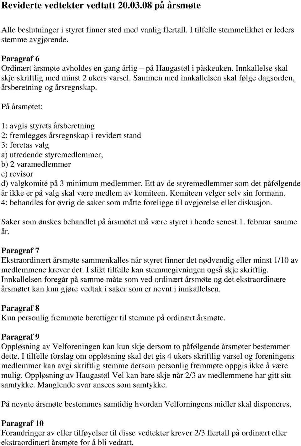 Sammen med innkallelsen skal følge dagsorden, årsberetning og årsregnskap.