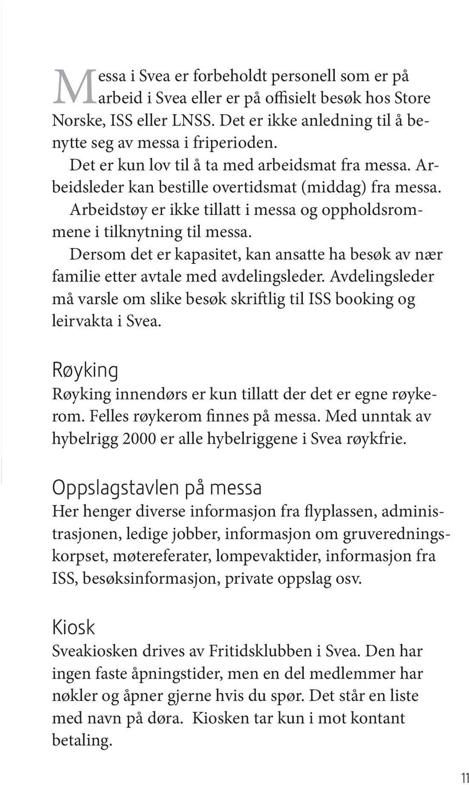 Dersom det er kapasitet, kan ansatte ha besøk av nær familie etter avtale med avdelingsleder. Avdelingsleder må varsle om slike besøk skriftlig til ISS booking og leirvakta i Svea.