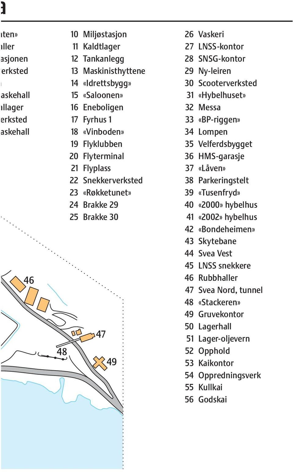 Scooterverksted 31 «Hybelhuset» 32 Messa 33 «BP-riggen» 34 Lompen 35 Velferdsbygget 36 HMS-garasje 37 «Låven» 38 Parkeringstelt 39 «Tusenfryd» 40 «2000» hybelhus 41 «2002» hybelhus 42