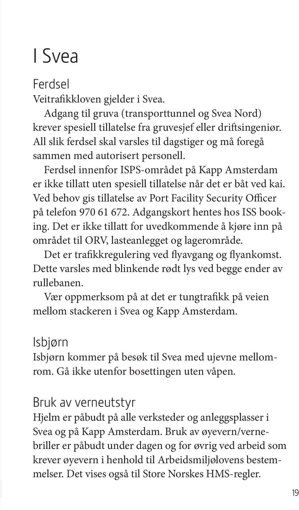 Ferdsel innenfor ISPS området på Kapp Amsterdam er ikke tillatt uten spesiell tillatelse når det er båt ved kai. Ved behov gis tillatelse av Port Facility Security Officer på telefon 970 61 672.