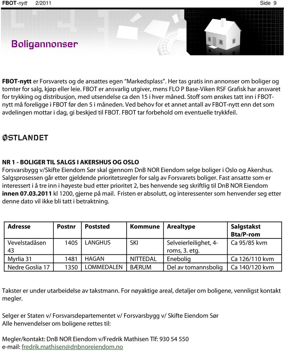 Stoff som ønskes tatt inn i FBOTnytt må foreligge i FBOT før den 5 i måneden. Ved behov for et annet antall av FBOT-nytt enn det som avdelingen mottar i dag, gi beskjed til FBOT.