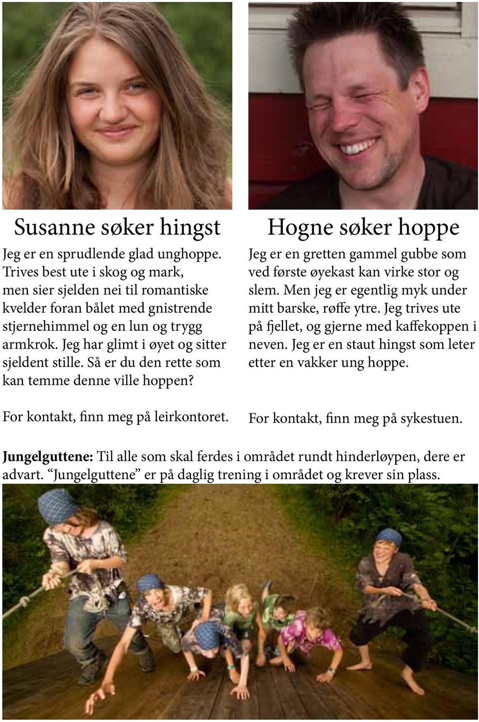 Så er du den rette som kan temme denne ville hoppen? For kontakt, finn meg på leirkontoret. Hogne søker hoppe Jeg er en gretten gammel gubbe som ved første øyekast kan virke stor og slem.