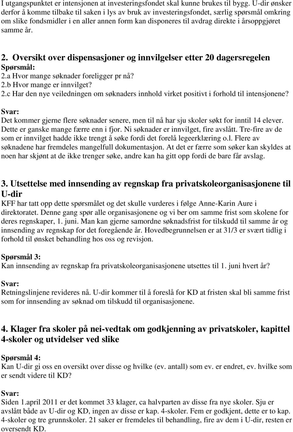 samme år. 2. Oversikt over dispensasjoner og innvilgelser etter 20 dagersregelen Spørsmål: 2.a Hvor mange søknader foreligger pr nå? 2.b Hvor mange er innvilget? 2.c Har den nye veiledningen om søknaders innhold virket positivt i forhold til intensjonene?