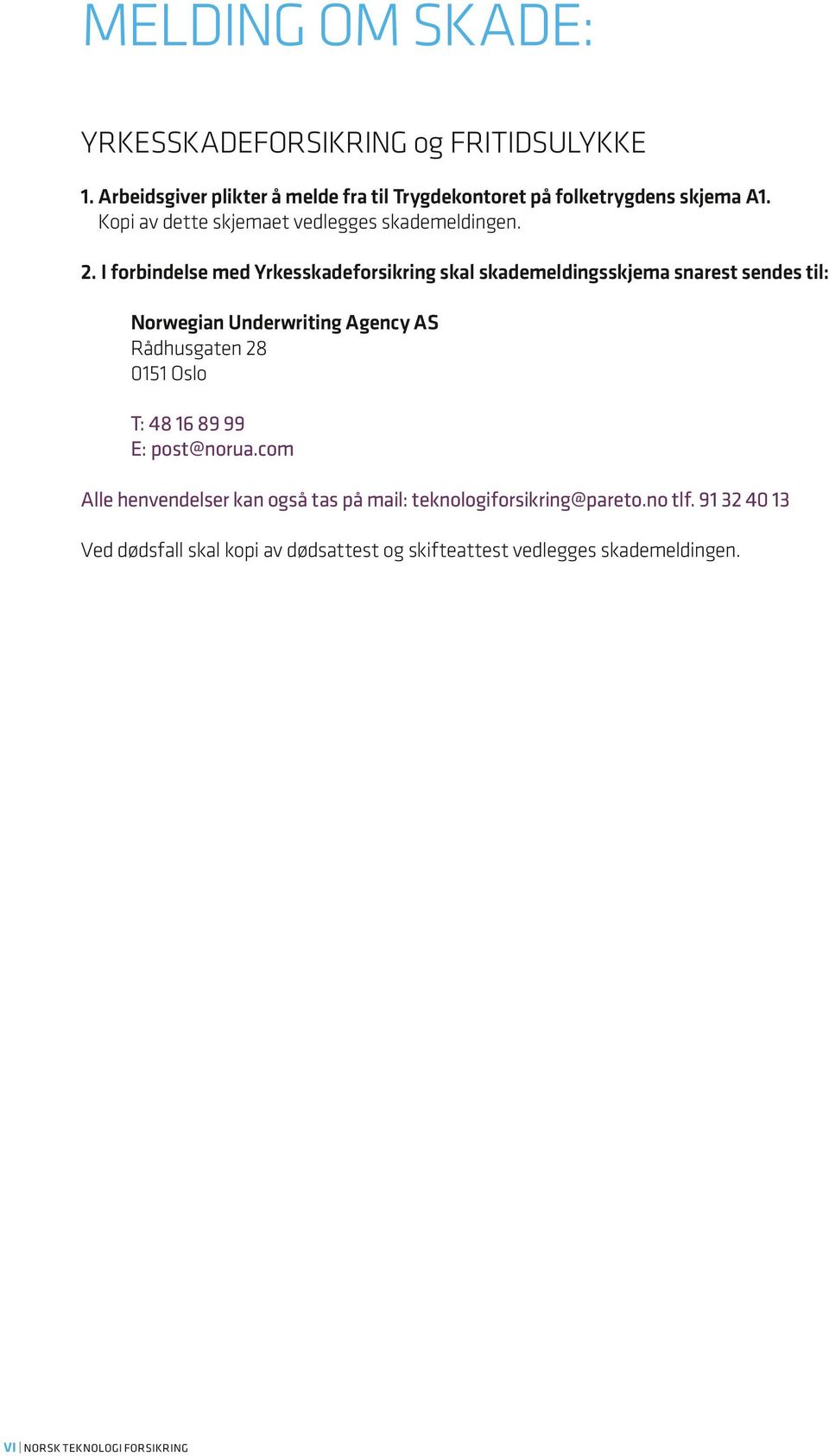 I forbindelse med Yrkesskadeforsikring skal skademeldingsskjema snarest sendes til: Norwegian Underwriting Agency AS Rådhusgaten 28 0151