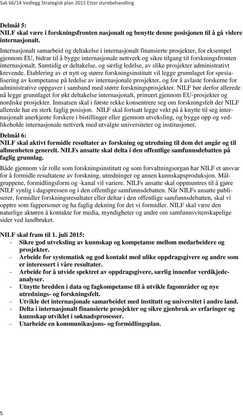 internasjonalt. Samtidig er deltakelse, og særlig ledelse, av slike prosjekter administrativt krevende.