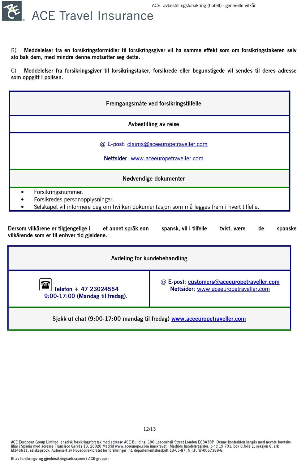Fremgangsmåte ved forsikringstilfelle Avbestilling av reise @ E-post: claims@aceeuropetraveller.com Nettsider: www.aceeuropetraveller.com Nødvendige dokumenter Forsikringsnummer.