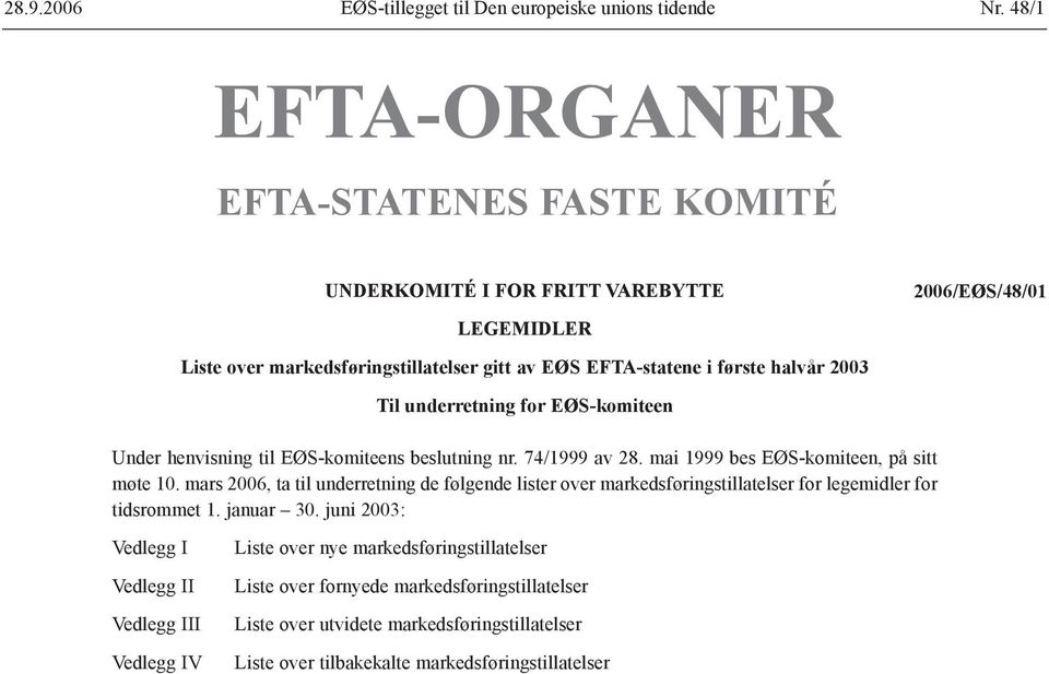 Til underretning for EØS-komiteen Under henvisning til EØS-komiteens beslutning nr. 74/1999 av 28. mai 1999 bes EØS-komiteen, på sitt møte 10.