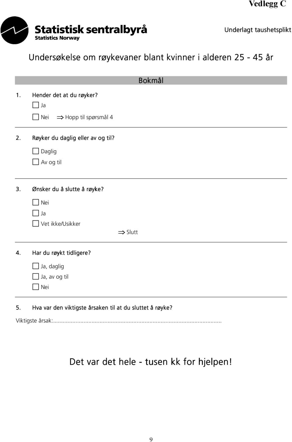 Daglig Av og til 3. Ønsker du å slutte å røyke? Nei Ja Vet ikke/usikker Slutt 4. Har du røykt tidligere?