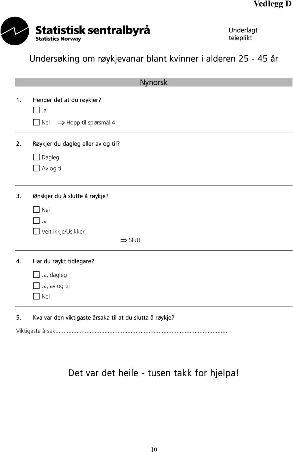 Dagleg Av og til 3. Ønskjer du å slutte å røykje? Nei Ja Veit ikkje/usikker Slutt 4. Har du røykt tidlegare?