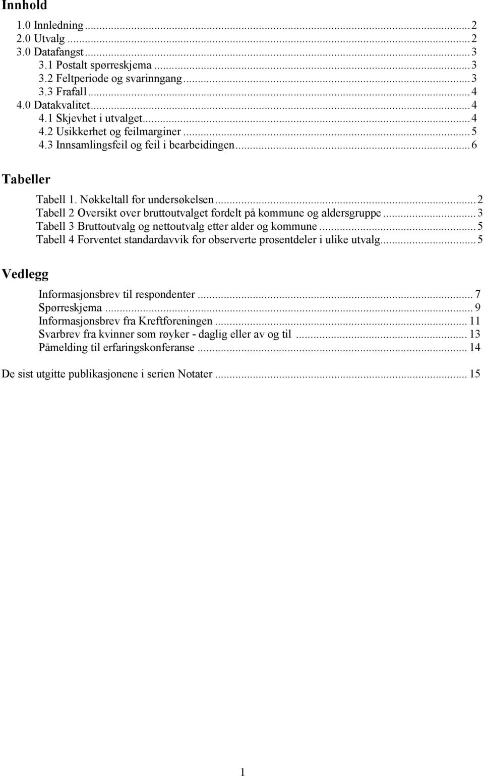 ..3 Tabell 3 Bruttoutvalg og nettoutvalg etter alder og kommune...5 Tabell 4 Forventet standardavvik for observerte prosentdeler i ulike utvalg...5 Informasjonsbrev til respondenter... 7 Spørreskjema.