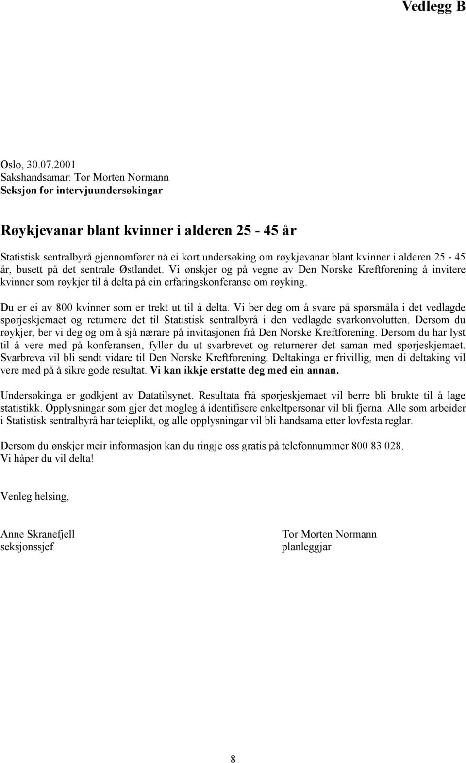 kvinner i alderen 25-45 år, busett på det sentrale Østlandet. Vi ønskjer og på vegne av Den Norske Kreftforening å invitere kvinner som røykjer til å delta på ein erfaringskonferanse om røyking.