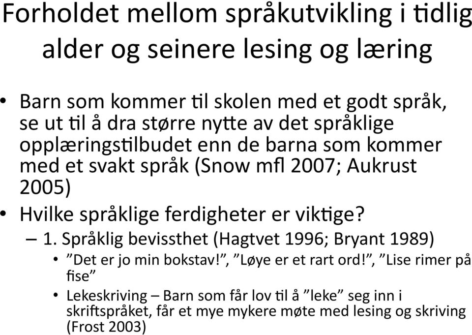 språklige ferdigheter er vikkge? 1. Språklig bevissthet (Hagtvet 1996; Bryant 1989) Det er jo min bokstav!, Løye er et rart ord!