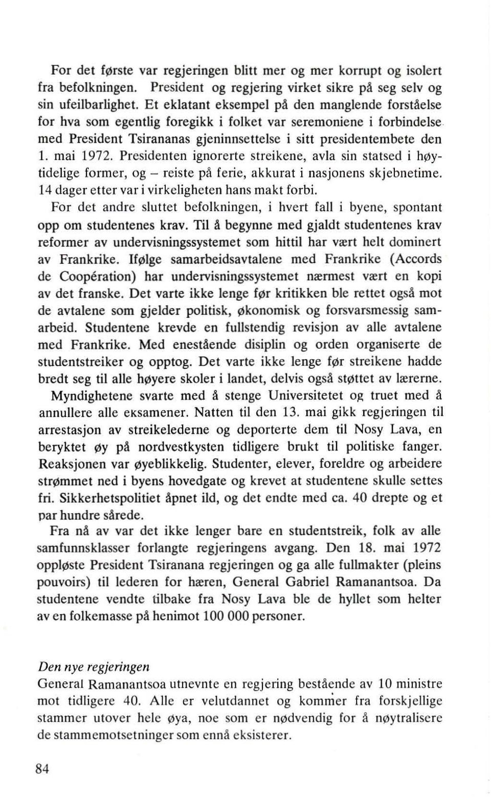 Presidenten ignorerte streikene, avla sin statsed i hllytidelige former, og - reiste p~ ferie, akkurat i nasjonens skjebnetime. 14 dager etter var i virkeligheten hans makt forbi.