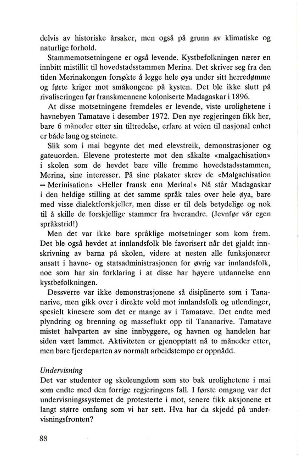 Det ble ikke slutt pa rivaliseringen f r franskmennene koloniserte Madagaskar i 1896. At disse motsetningene fremdeles er levende, viste urolighetene i havnebyen Tamatave i desember 1972.