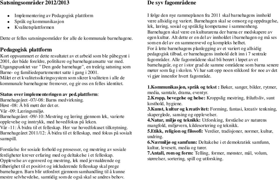 Utgangspunktet var Den gode barnehage, en treårig satsning som Barne- og familiedepartementet satte i gang i 2001.