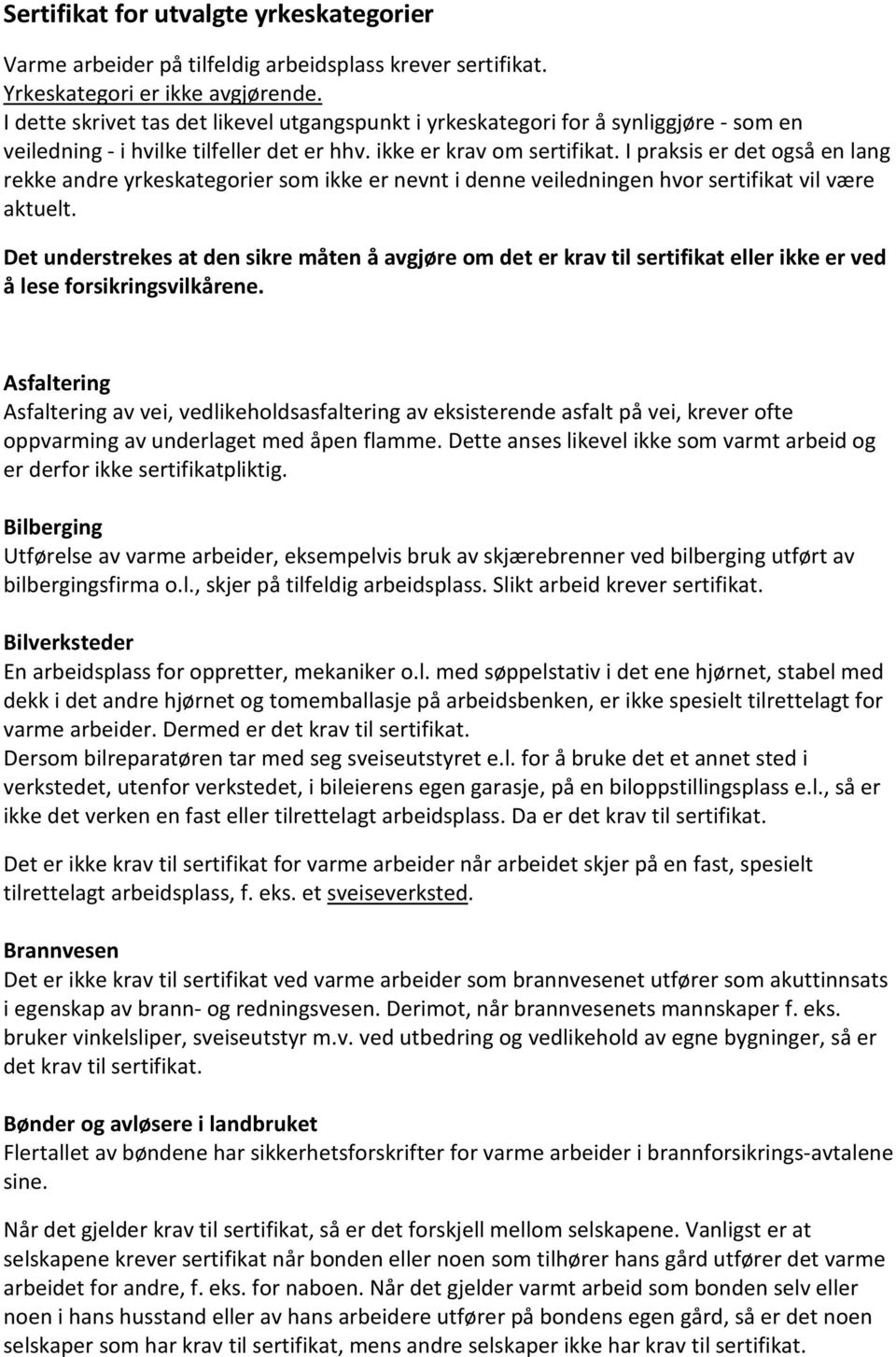 I praksis er det også en lang rekke andre yrkeskategorier som ikke er nevnt i denne veiledningen hvor sertifikat vil være aktuelt.