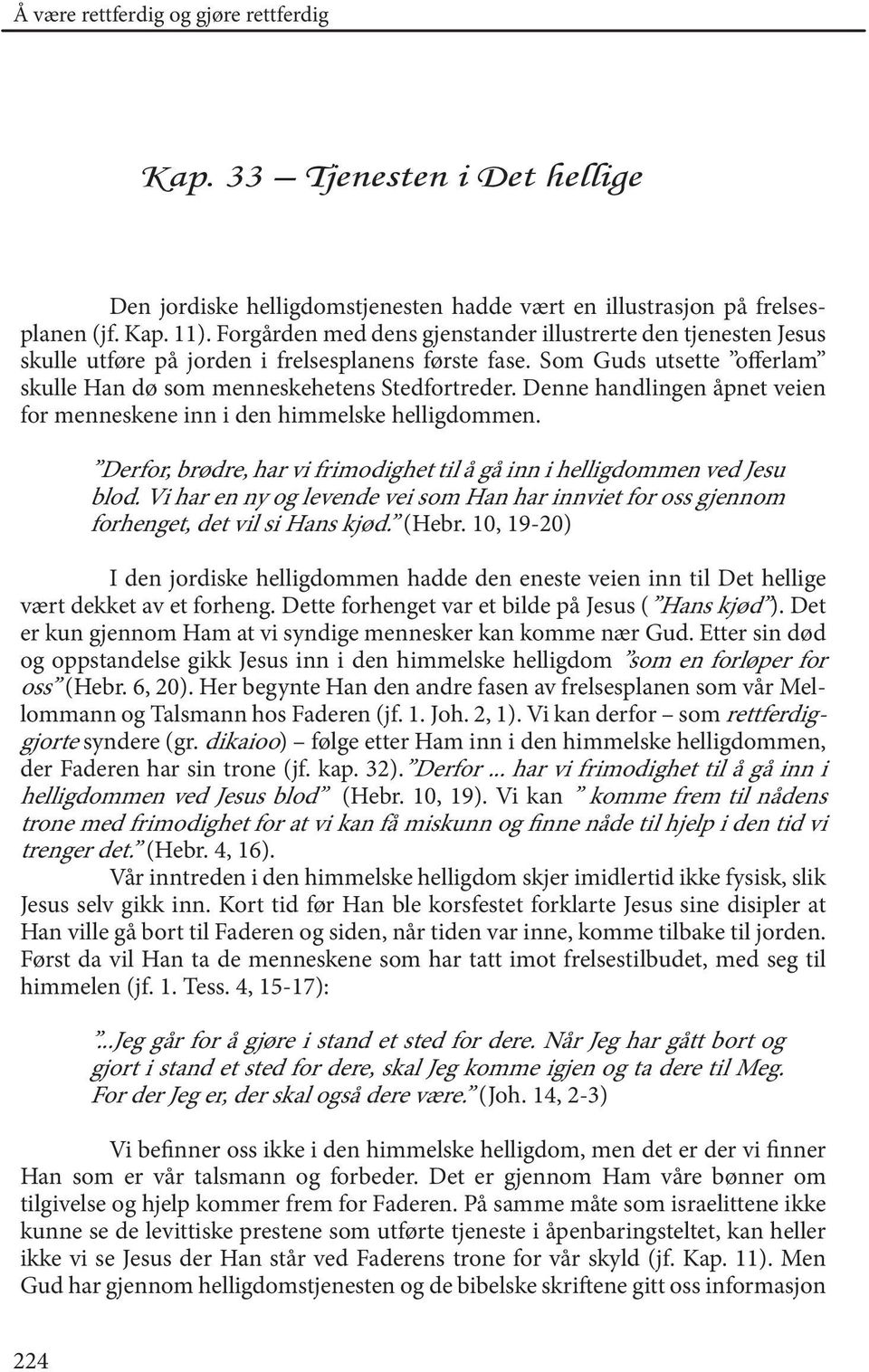 Denne handlingen åpnet veien for menneskene inn i den himmelske helligdommen. Derfor, brødre, har vi frimodighet til å gå inn i helligdommen ved Jesu blod.