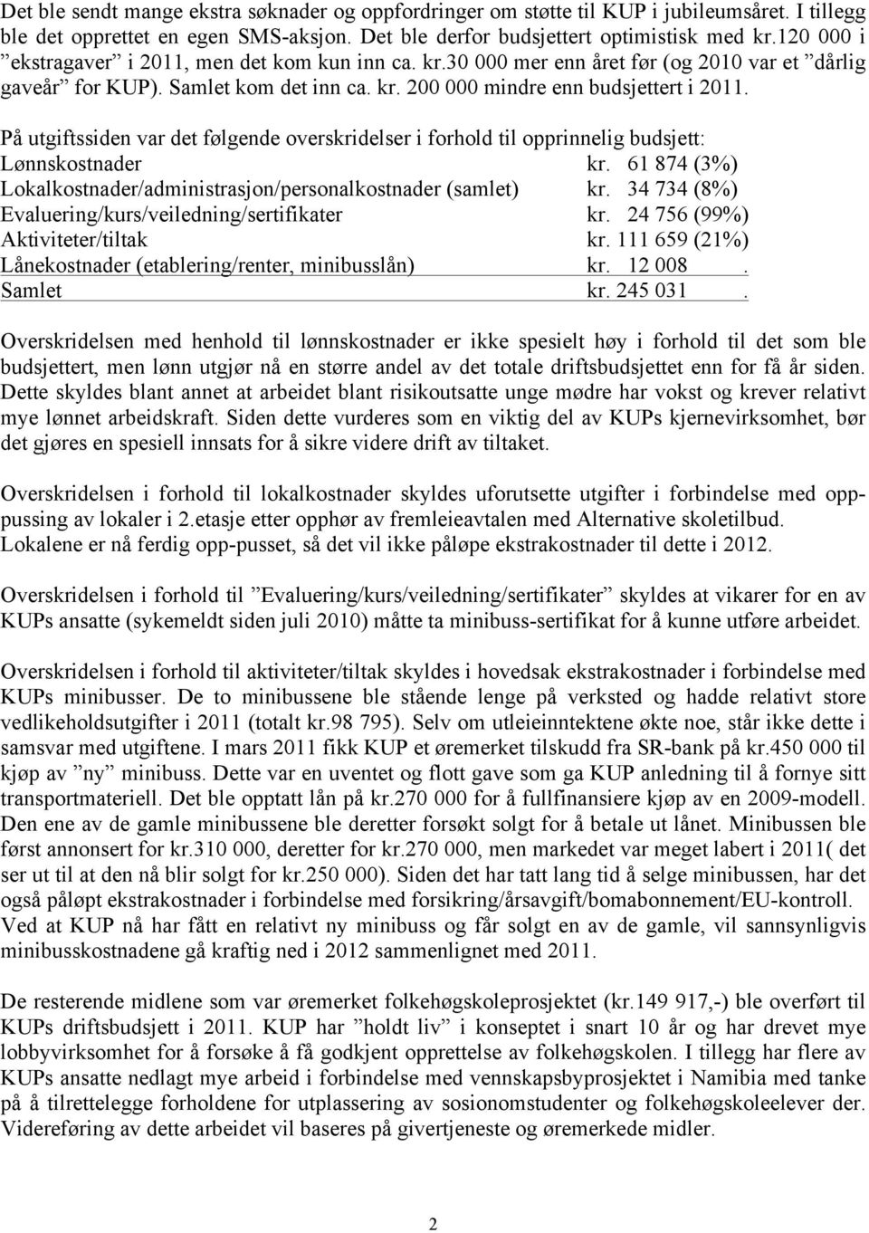 På utgiftssiden var det følgende overskridelser i forhold til opprinnelig budsjett: Lønnskostnader kr. 61 874 (3%) Lokalkostnader/administrasjon/personalkostnader (samlet) kr.