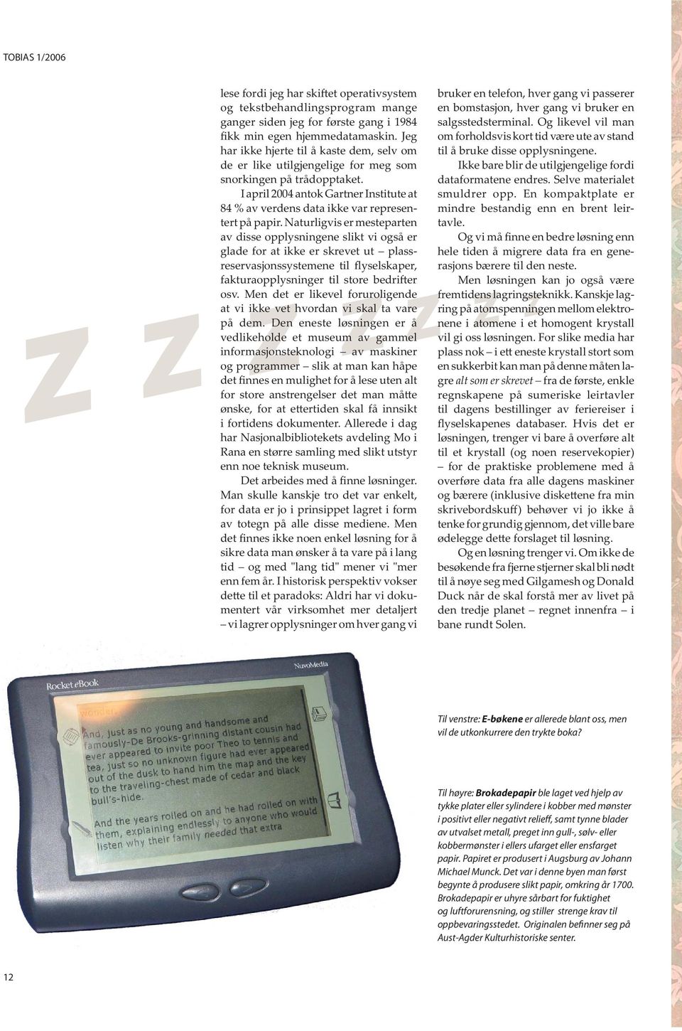 I april 2004 antok Gartner Institute at 84 % av verdens data ikke var representert på papir.