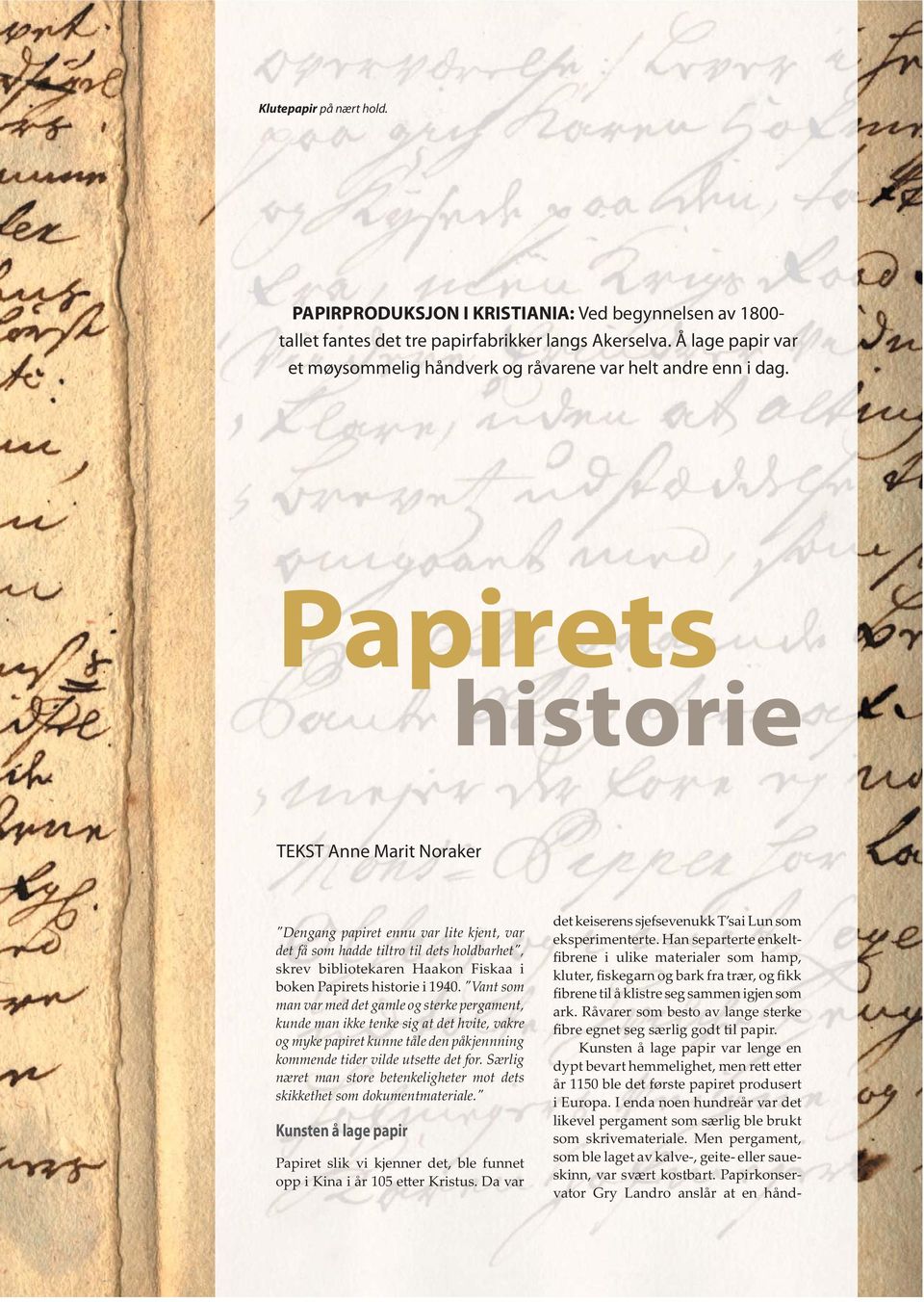 Papirets historie TEKST Anne Marit Noraker "Dengang papiret ennu var lite kjent, var det få som hadde tiltro til dets holdbarhet", skrev bibliotekaren Haakon Fiskaa i boken Papirets historie i 1940.