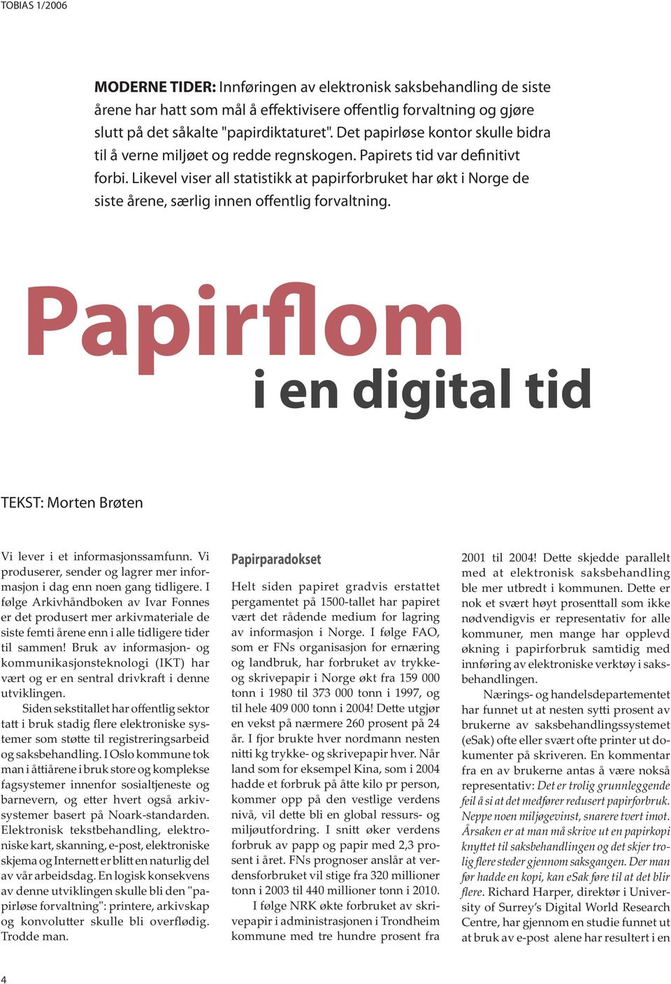 Likevel viser all statistikk at papirforbruket har økt i Norge de siste årene, særlig innen offentlig forvaltning. Papirflom i en digital tid TEKST: Morten Brøten Vi lever i et informasjonssamfunn.