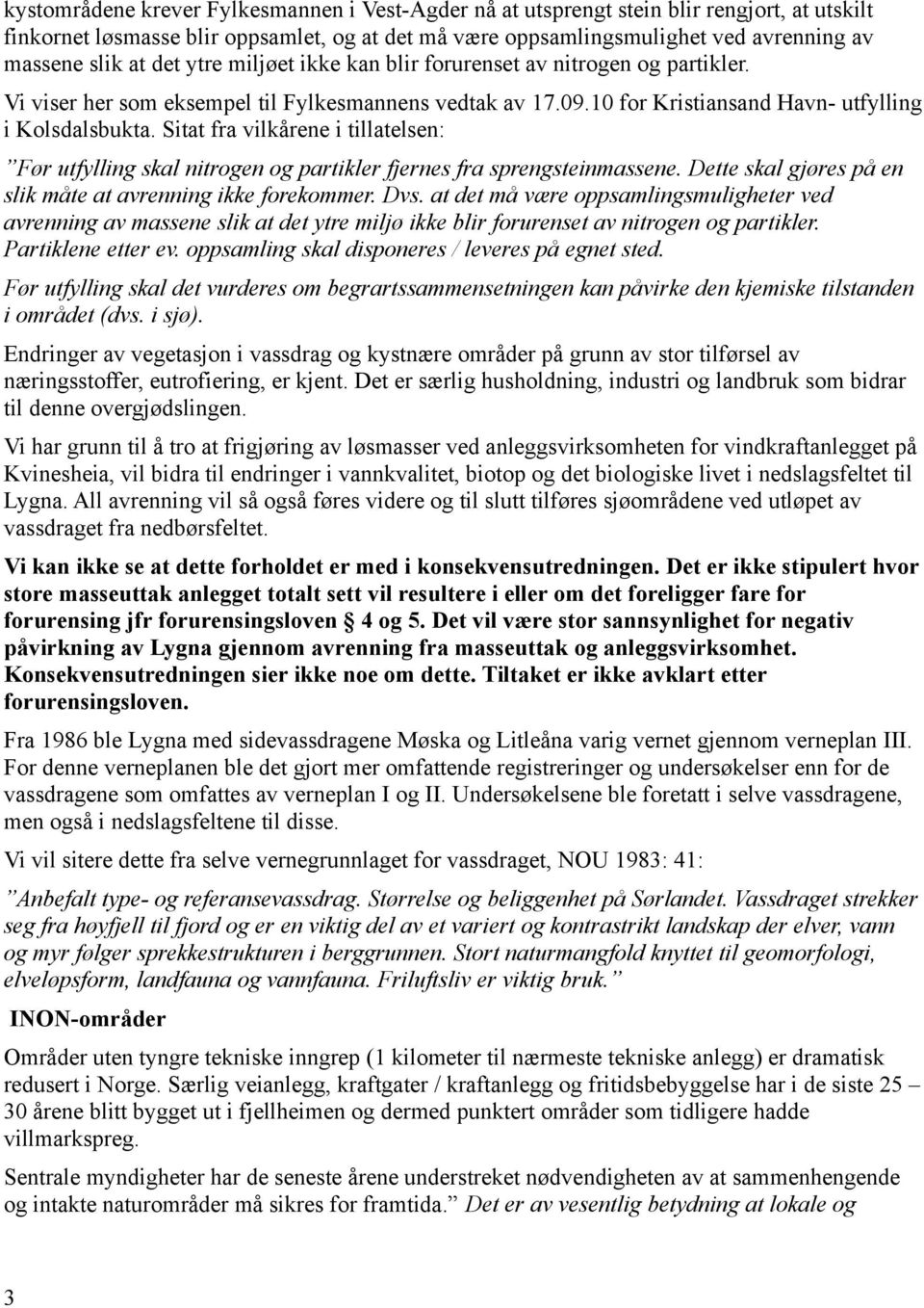 Sitat fra vilkårene i tillatelsen: Før utfylling skal nitrogen og partikler fjernes fra sprengsteinmassene. Dette skal gjøres på en slik måte at avrenning ikke forekommer. Dvs.