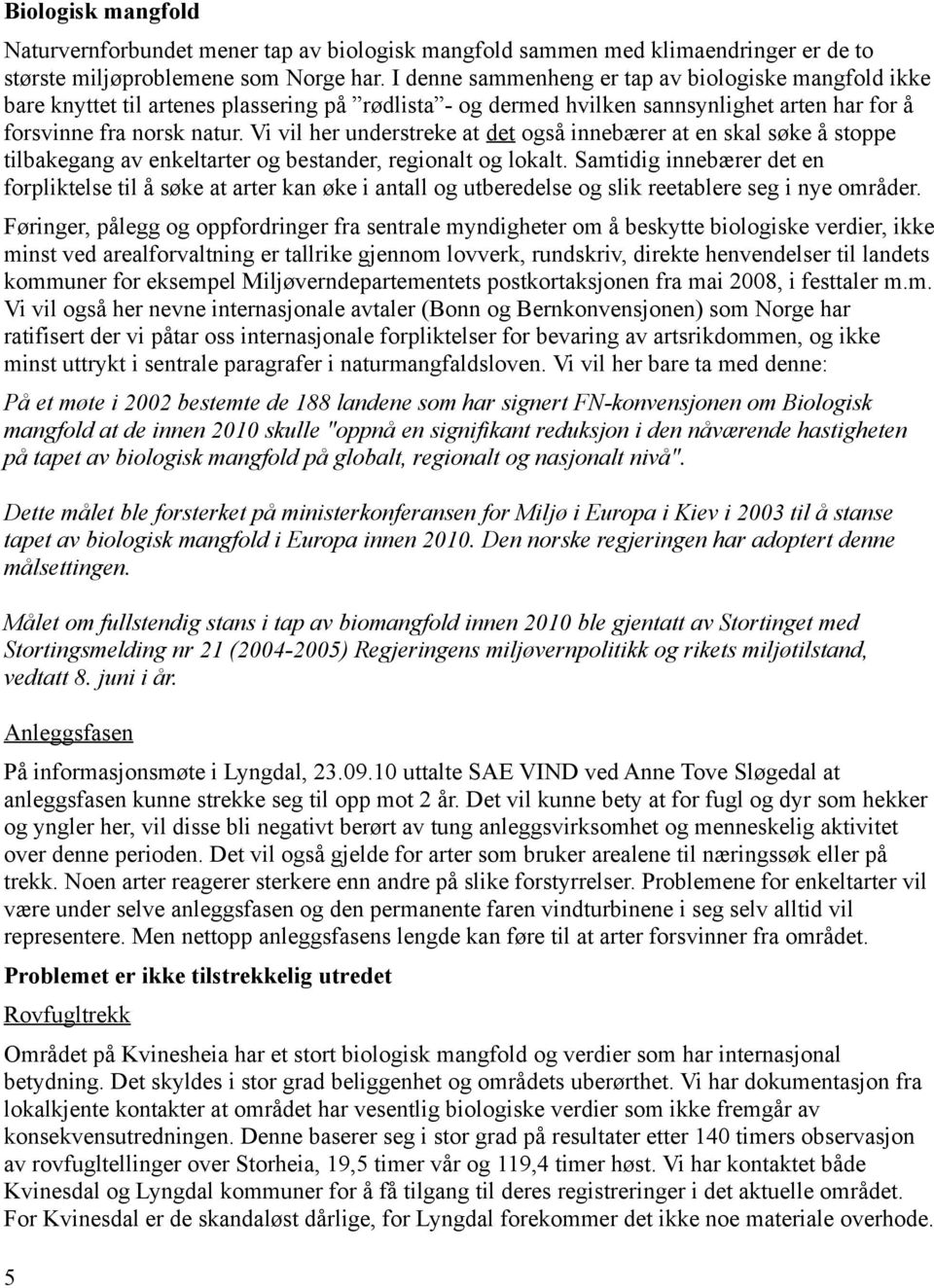 Vi vil her understreke at det også innebærer at en skal søke å stoppe tilbakegang av enkeltarter og bestander, regionalt og lokalt.