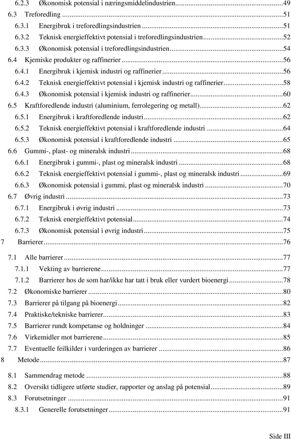 .. 58 6.4.3 Økonomisk potensial i kjemisk industri og raffinerier... 60 6.5 Kraftforedlende industri (aluminium, ferrolegering og metall)... 62 6.5.1 Energibruk i kraftforedlende industri... 62 6.5.2 Teknisk energieffektivt potensial i kraftforedlende industri.