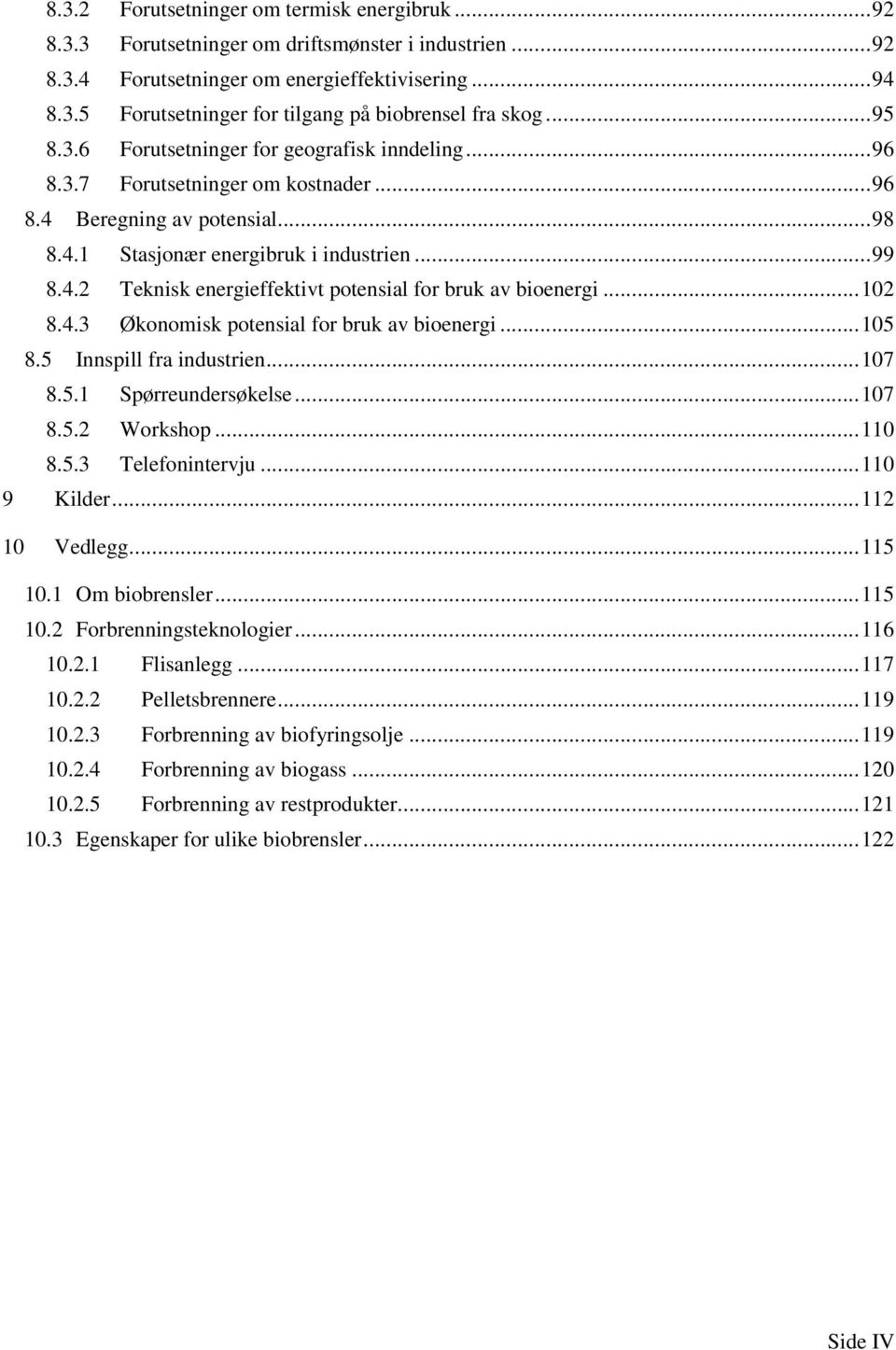 .. 102 8.4.3 Økonomisk potensial for bruk av bioenergi... 105 8.5 Innspill fra industrien... 107 8.5.1 Spørreundersøkelse... 107 8.5.2 Workshop... 110 8.5.3 Telefonintervju... 110 9 Kilder.