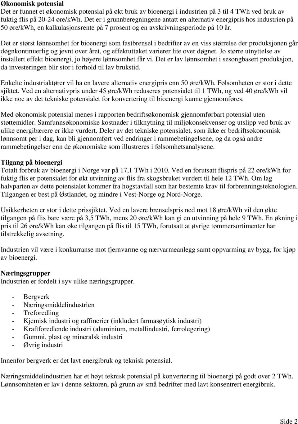 Det er størst lønnsomhet for bioenergi som fastbrensel i bedrifter av en viss størrelse der produksjonen går døgnkontinuerlig og jevnt over året, og effektuttaket varierer lite over døgnet.