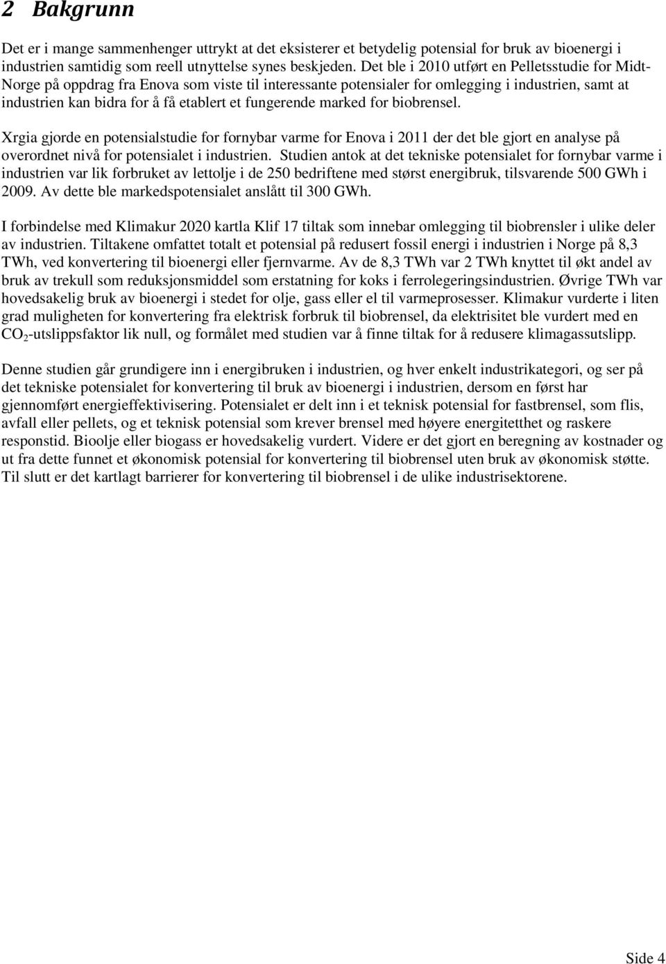 fungerende marked for biobrensel. Xrgia gjorde en potensialstudie for fornybar varme for Enova i 2011 der det ble gjort en analyse på overordnet nivå for potensialet i industrien.