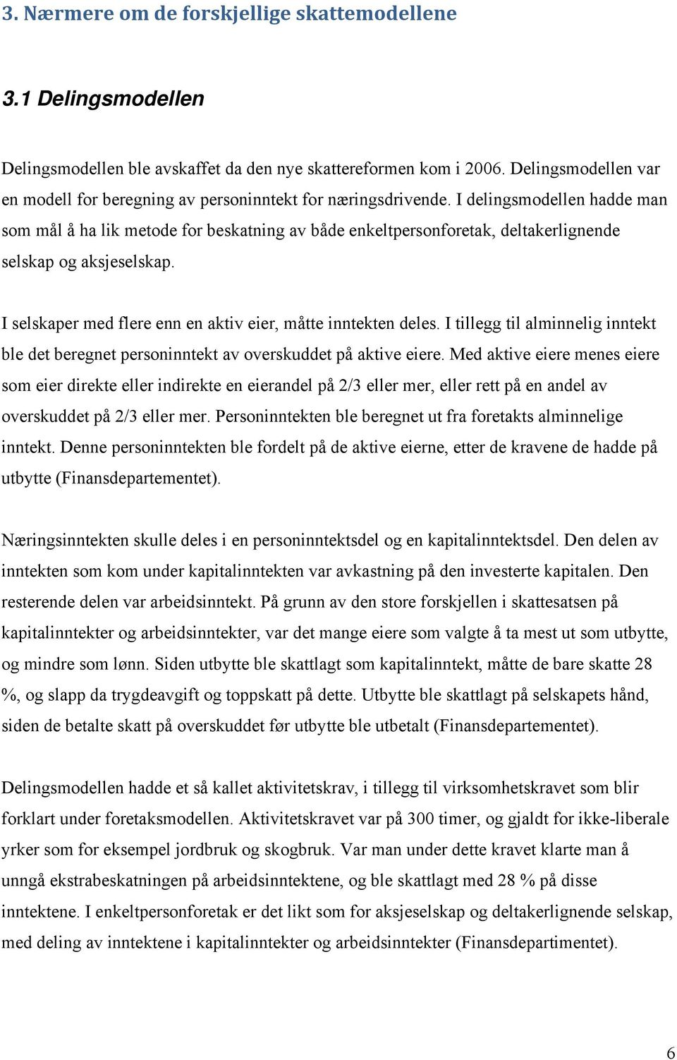 I delingsmodellen hadde man som mål å ha lik metode for beskatning av både enkeltpersonforetak, deltakerlignende selskap og aksjeselskap.