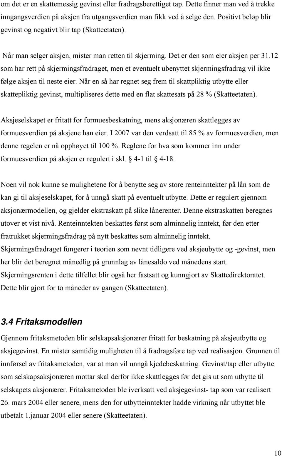 12 som har rett på skjermingsfradraget, men et eventuelt ubenyttet skjermingsfradrag vil ikke følge aksjen til neste eier.