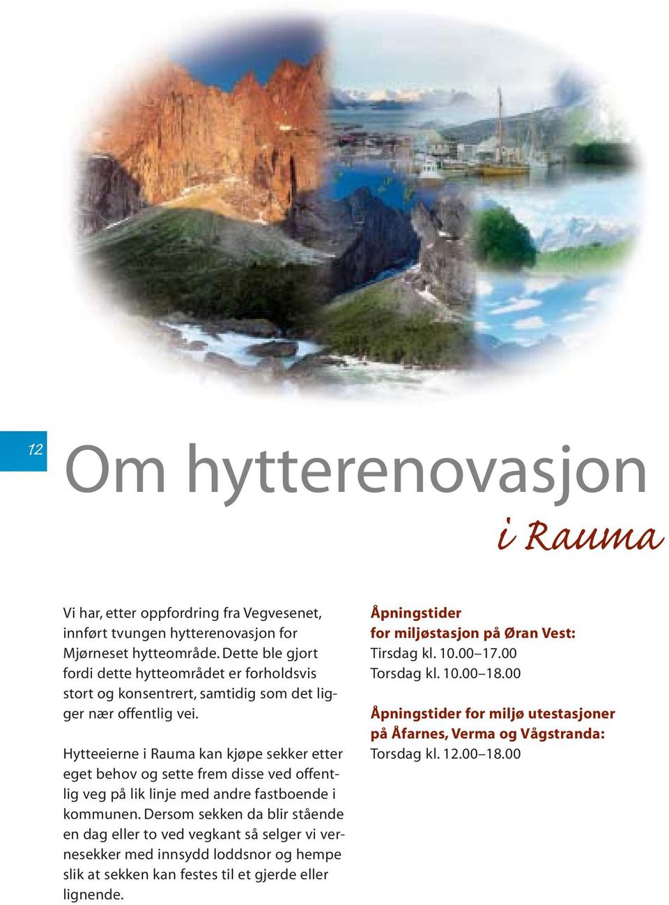 Hytteeierne i Rauma kan kjøpe sekker etter eget behov og sette frem disse ved offentlig veg på lik linje med andre fastboende i kommunen.