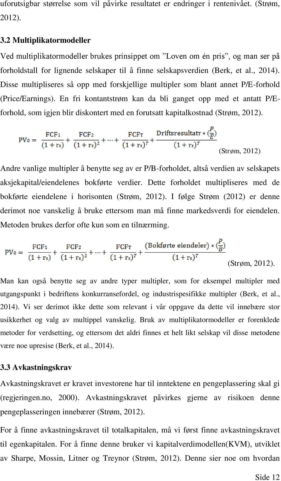 Disse multipliseres så opp med forskjellige multipler som blant annet P/E-forhold (Price/Earnings).